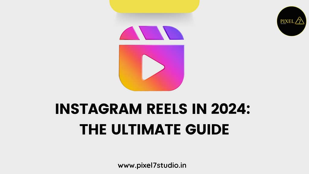 Instagram Reels in 2024: The Ultimate Guide - Pixel7 Studio