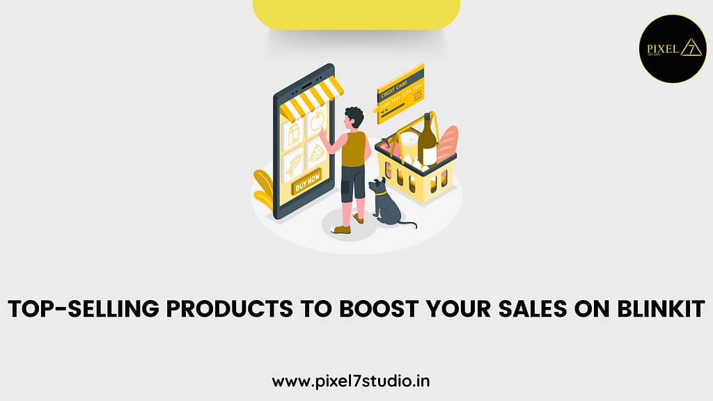 Top-Selling Products to Boost Your Sales on Blinkit - Pixel7 Studio