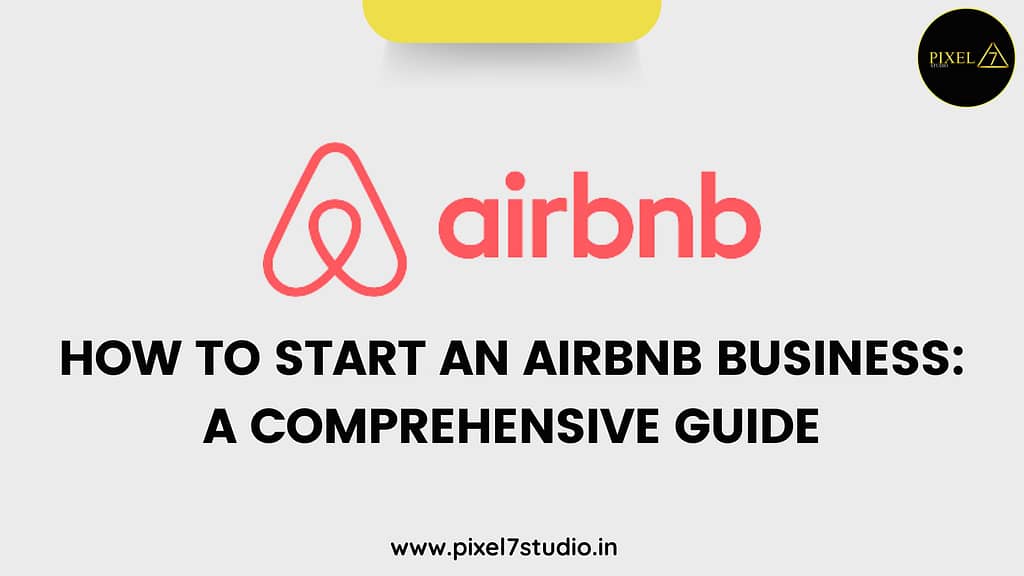 How to Start an Airbnb Business: A Comprehensive Guide